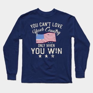 You Can't Love Your Country Only When You Win Long Sleeve T-Shirt